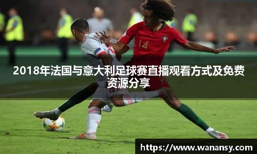 beats3652018年法国与意大利足球赛直播观看方式及免费资源分享